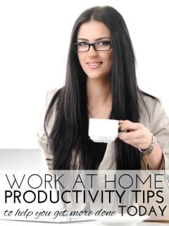 Work at Home Productivity Tips to Help You Get More Done TODAY