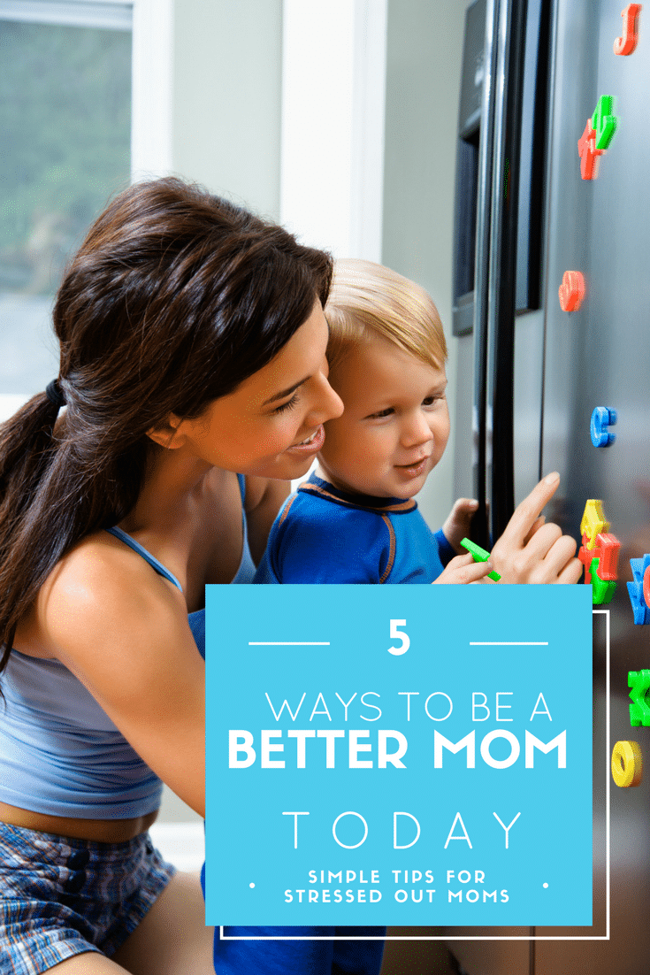 5 Simple Ways to Be a Better Mom Today