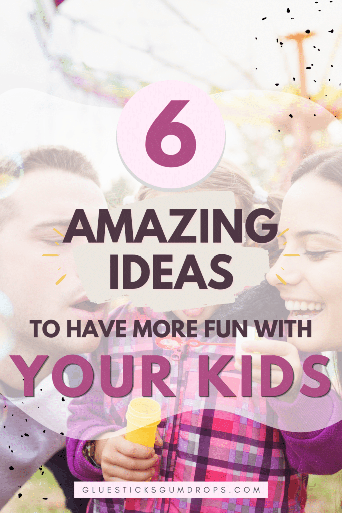 how to have fun with your kids - 6 tips