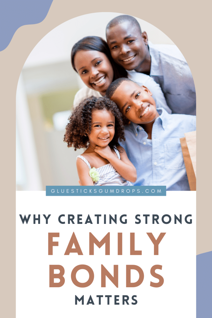 why creating strong family bonds matters